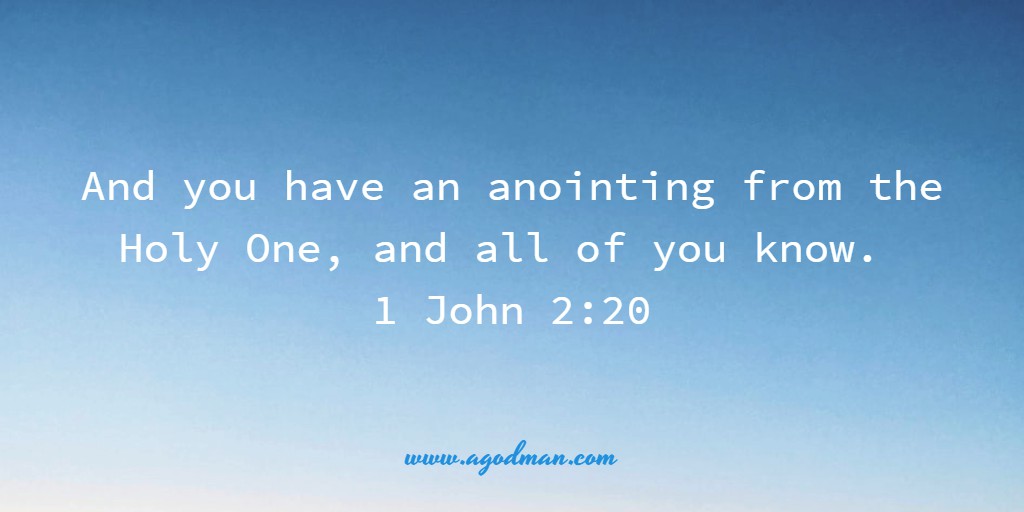 And you have an anointing from the Holy One, and all of you know. 1 John 2:20