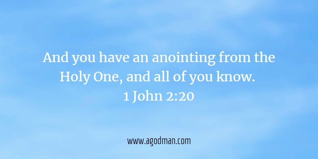 And you have an anointing from the Holy One, and all of you know. 1 John 2:20