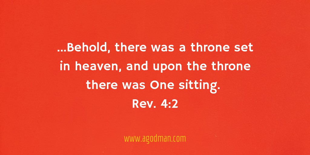 ...Behold, there was a throne set in heaven, and upon the throne there was One sitting. Rev. 4:2