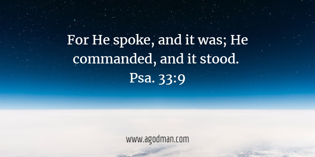 For He spoke, and it was; He commanded, and it stood. Psa. 33:9