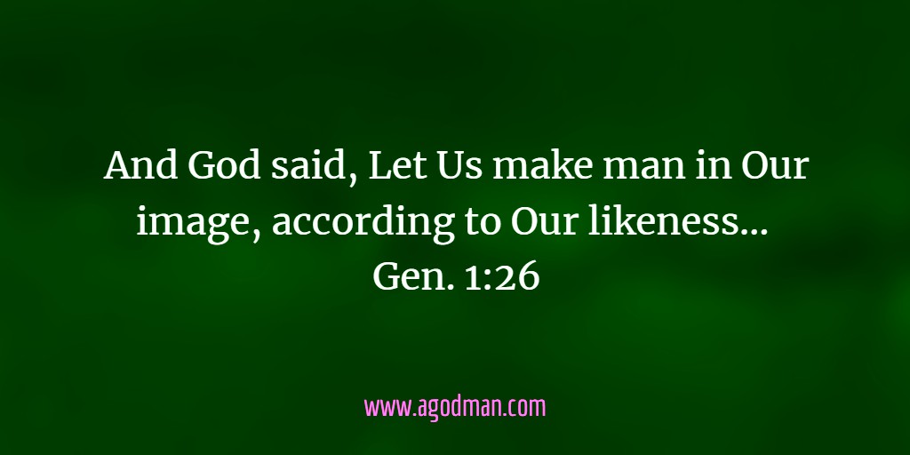 And God said, Let Us make man in Our image, according to Our likeness… Gen. 1:26