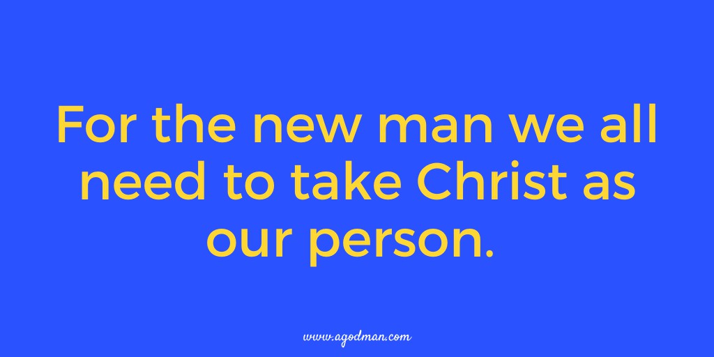 For the new man we all need to take Christ as our person.