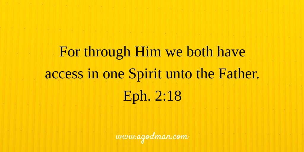 For through Him we both have access in one Spirit unto the Father. Eph. 2:18