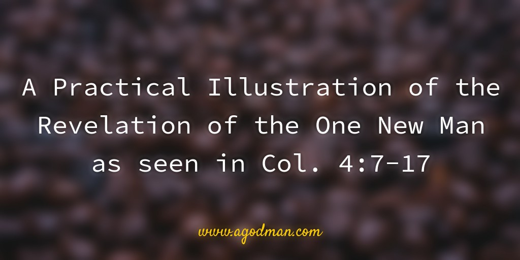 A Practical Illustration of the Revelation of the One New Man as seen in Col. 4:7-17