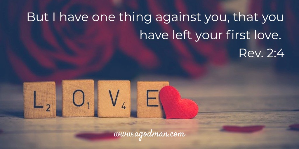 But I have one thing against you, that you have left your first love. Rev. 2:4