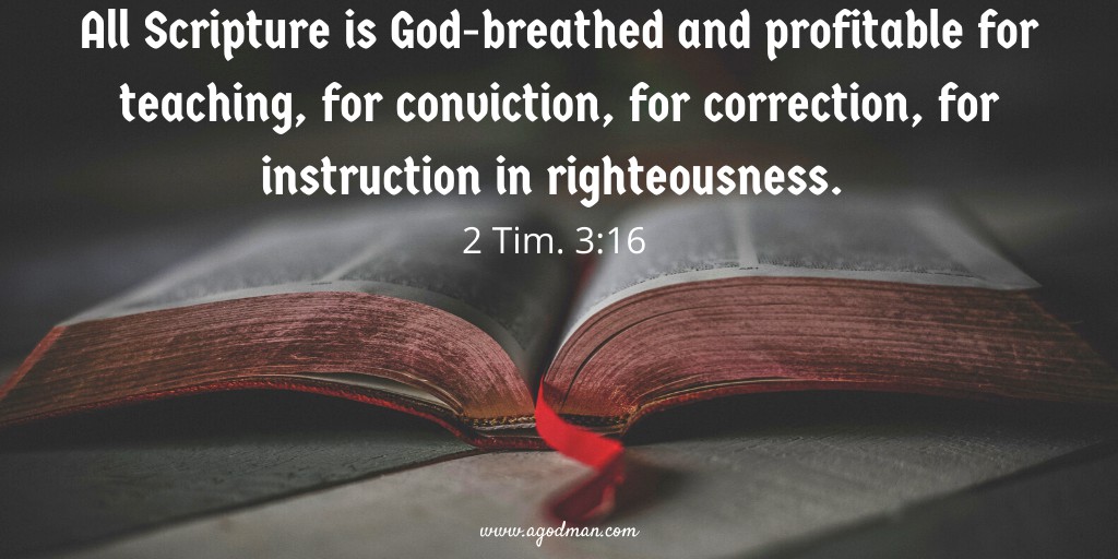 All Scripture is God-breathed and profitable for teaching, for conviction, for correction, for instruction in righteousness. 2 Tim. 3:16