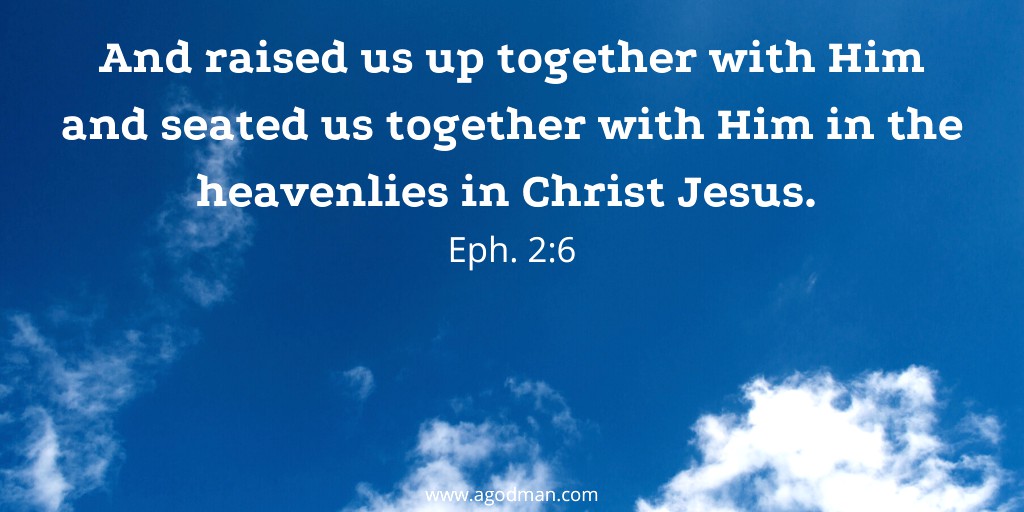And raised us up together with Him and seated us together with Him in the heavenlies in Christ Jesus. Eph. 2:6