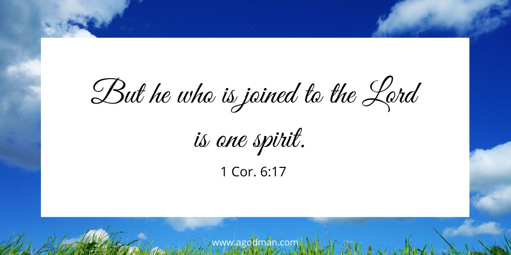 But he who is joined to the Lord is one spirit. 1 Cor. 6:17