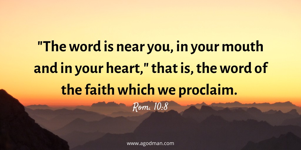 "The word is near you, in your mouth and in your heart," that is, the word of the faith which we proclaim. Rom. 10:8