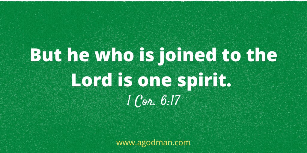 But he who is joined to the Lord is one spirit. 1 Cor. 6:17