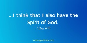 ...I think that I also have the Spirit of God. 1 Cor. 7:40