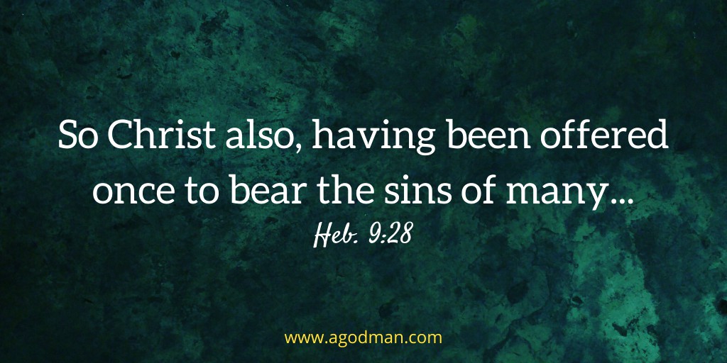 So Christ also, having been offered once to bear the sins of many...Heb. 9:28