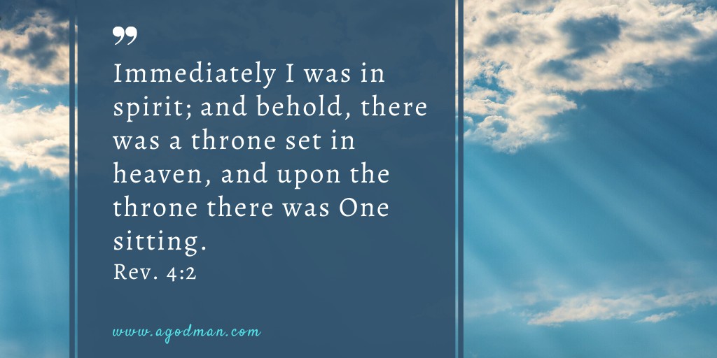 Immediately I was in spirit; and behold, there was a throne set in heaven, and upon the throne there was One sitting. Rev. 4:2