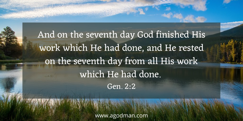 And on the seventh day God finished His work which He had done, and He rested on the seventh day from all His work which He had done. Gen. 2:2
