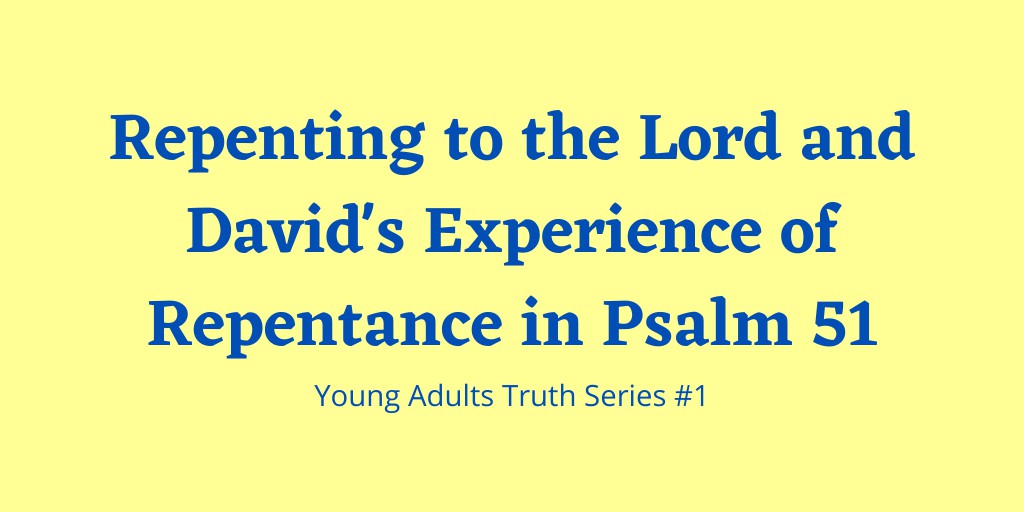Repenting to the Lord and David's Experience of Repentance in Psalm 51 - Young Adults Truth Series 1