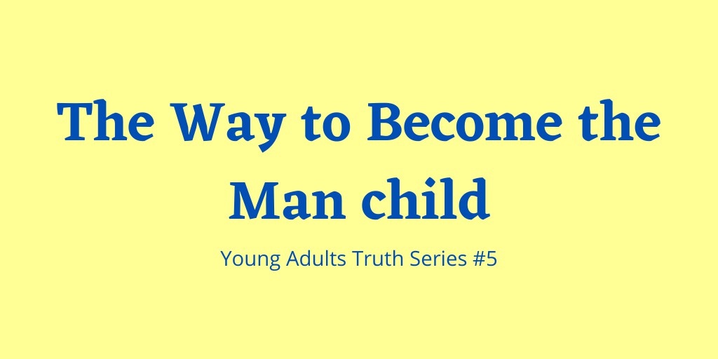 The Way to Become the Man child - Truth Series 5