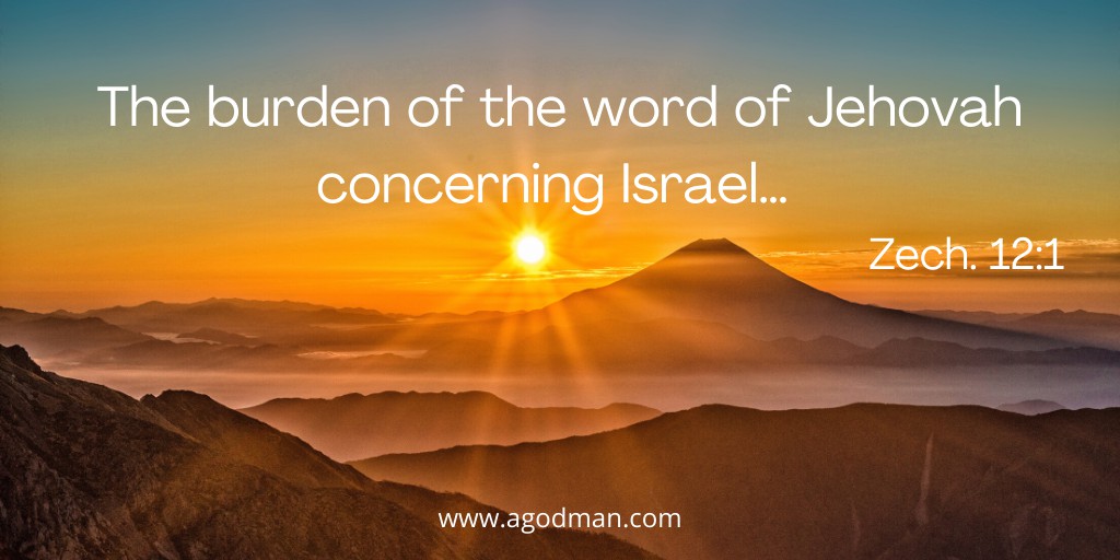 The burden of the word of Jehovah concerning Israel… Zech. 12:1