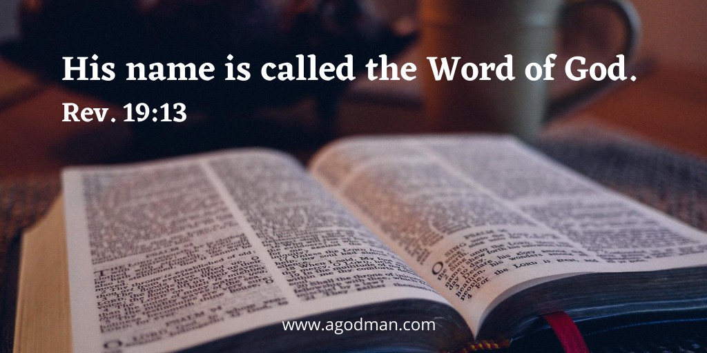 And...His name is called the Word of God. Rev. 19:13