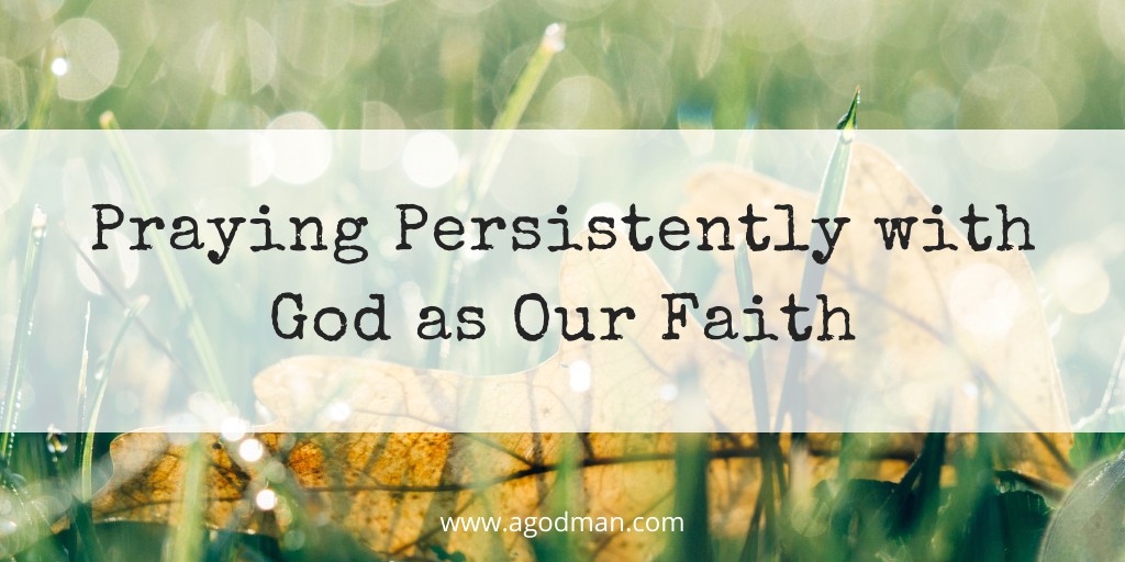 Praying Persistently with God as Our Faith
