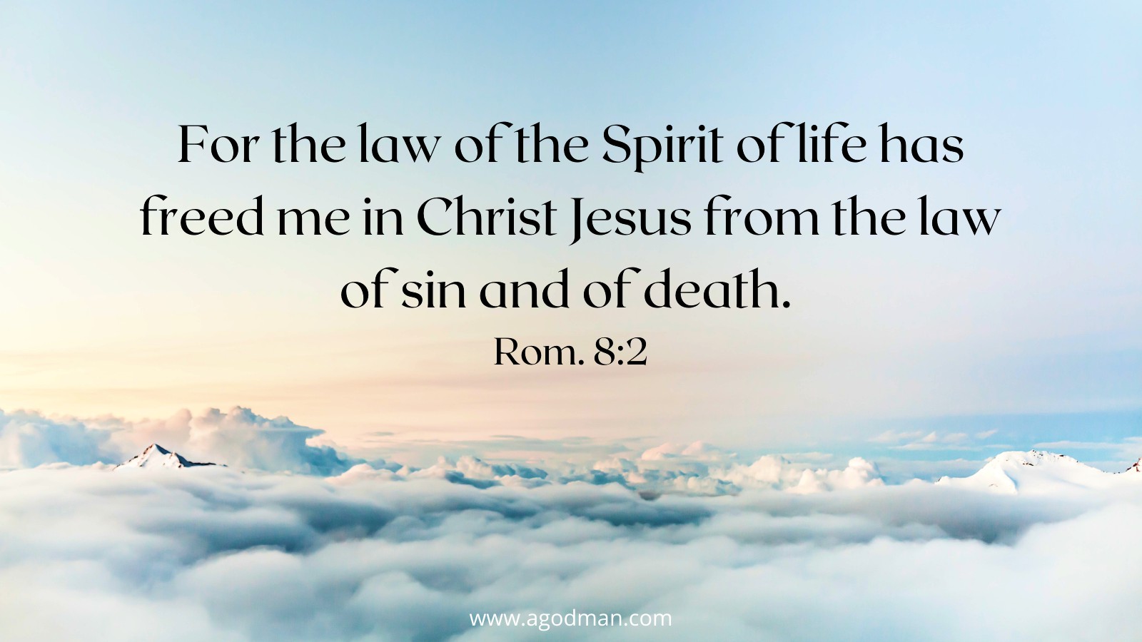 For the law of the Spirit of life has freed me in Christ Jesus from the law of sin and of death. Rom. 8:2