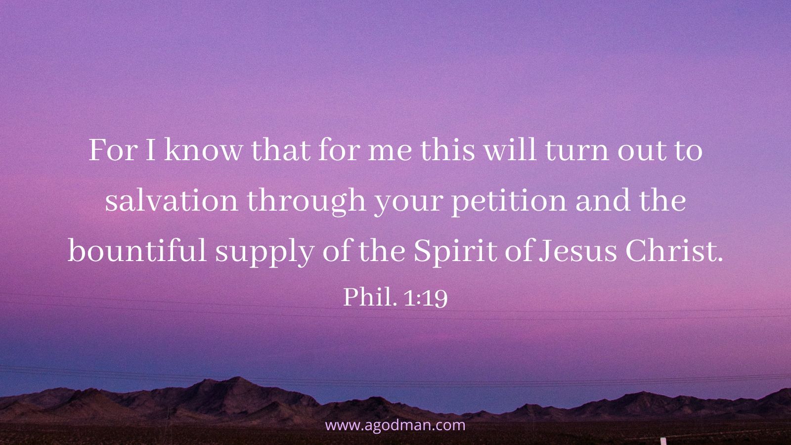 For I know that for me this will turn out to salvation through your petition and the bountiful supply of the Spirit of Jesus Christ. Phil. 1:19