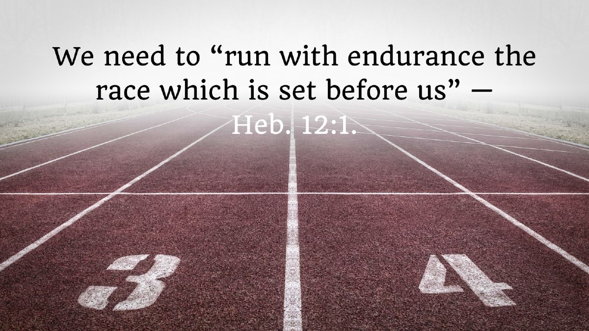 We need to “run with endurance the race which is set before us” — Heb. 12:1.