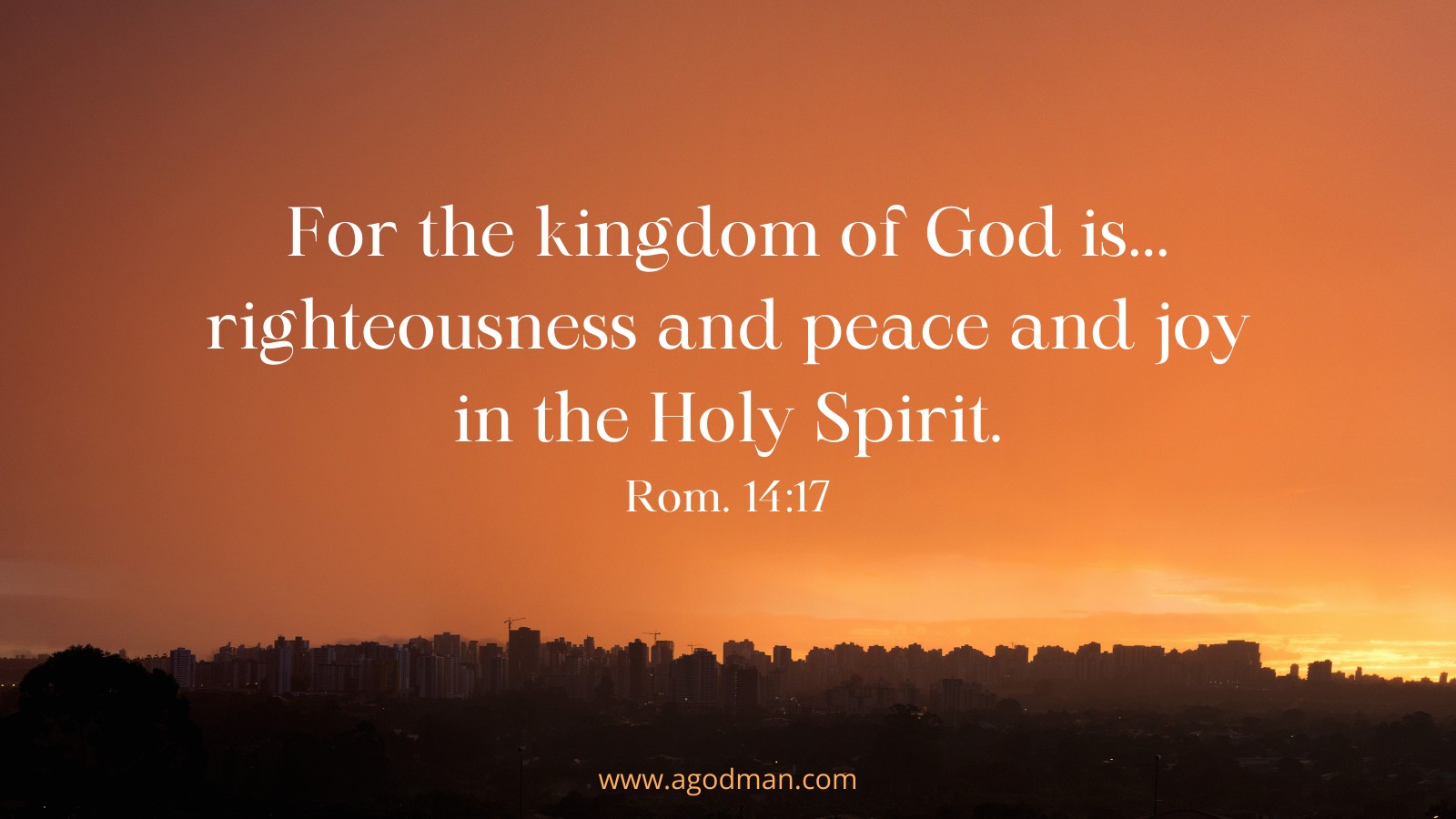 For the kingdom of God is... righteousness and peace and joy in the Holy Spirit. Rom. 14:17