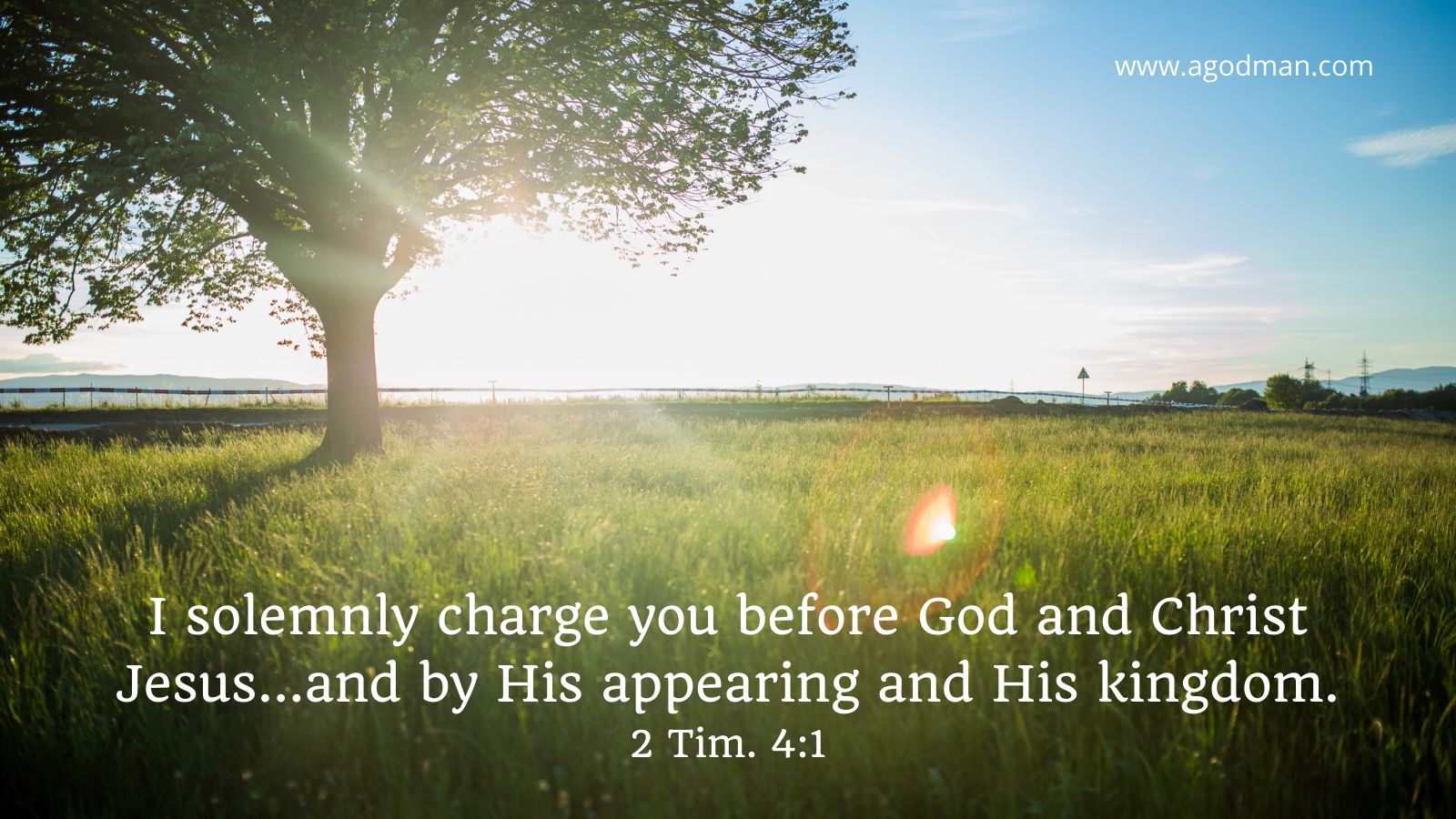 I solemnly charge you before God and Christ Jesus...and by His appearing and His kingdom. 2 Tim. 4:1