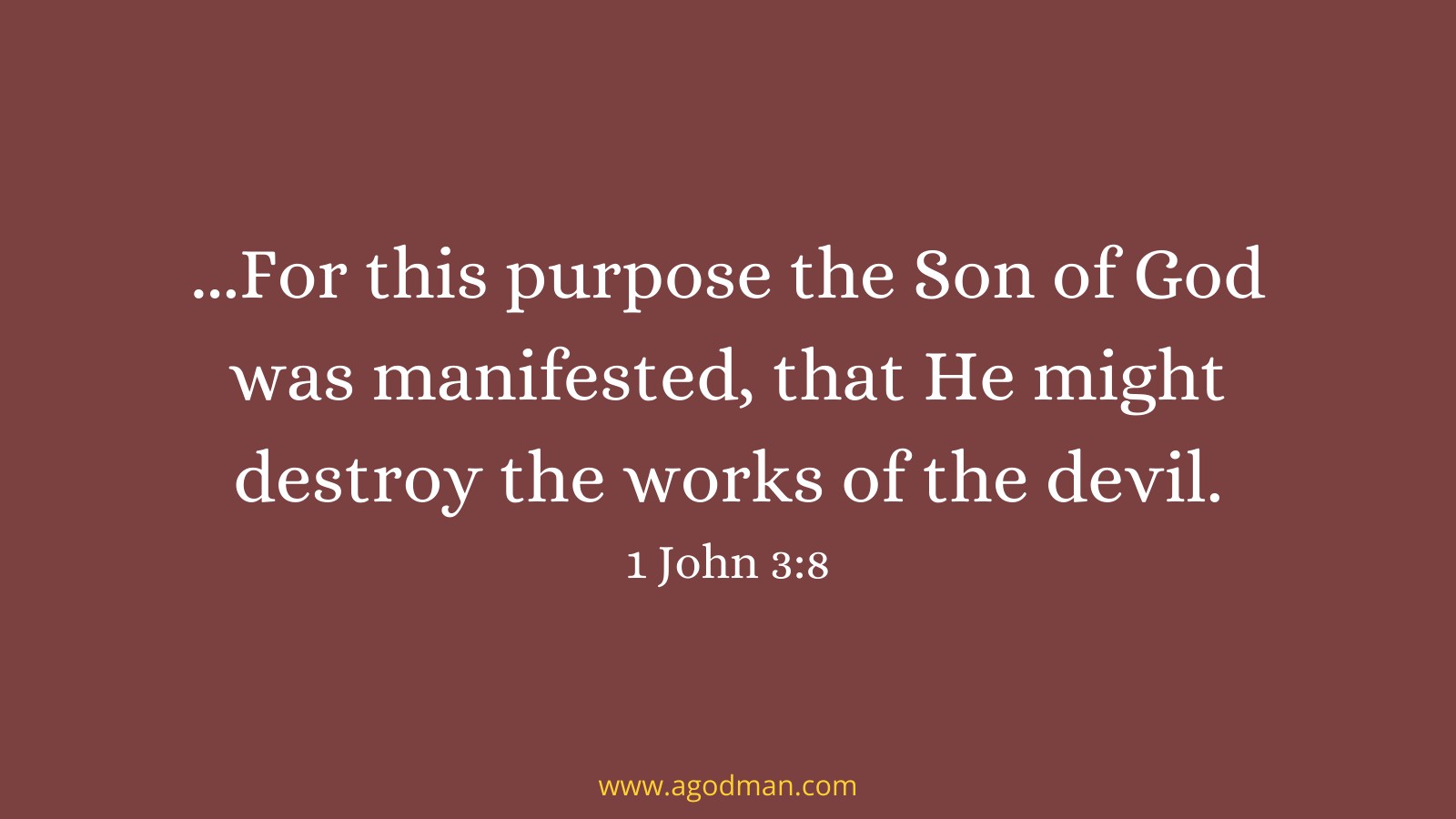 ...For this purpose the Son of God was manifested, that He might destroy the works of the devil. 1 John 3:8
