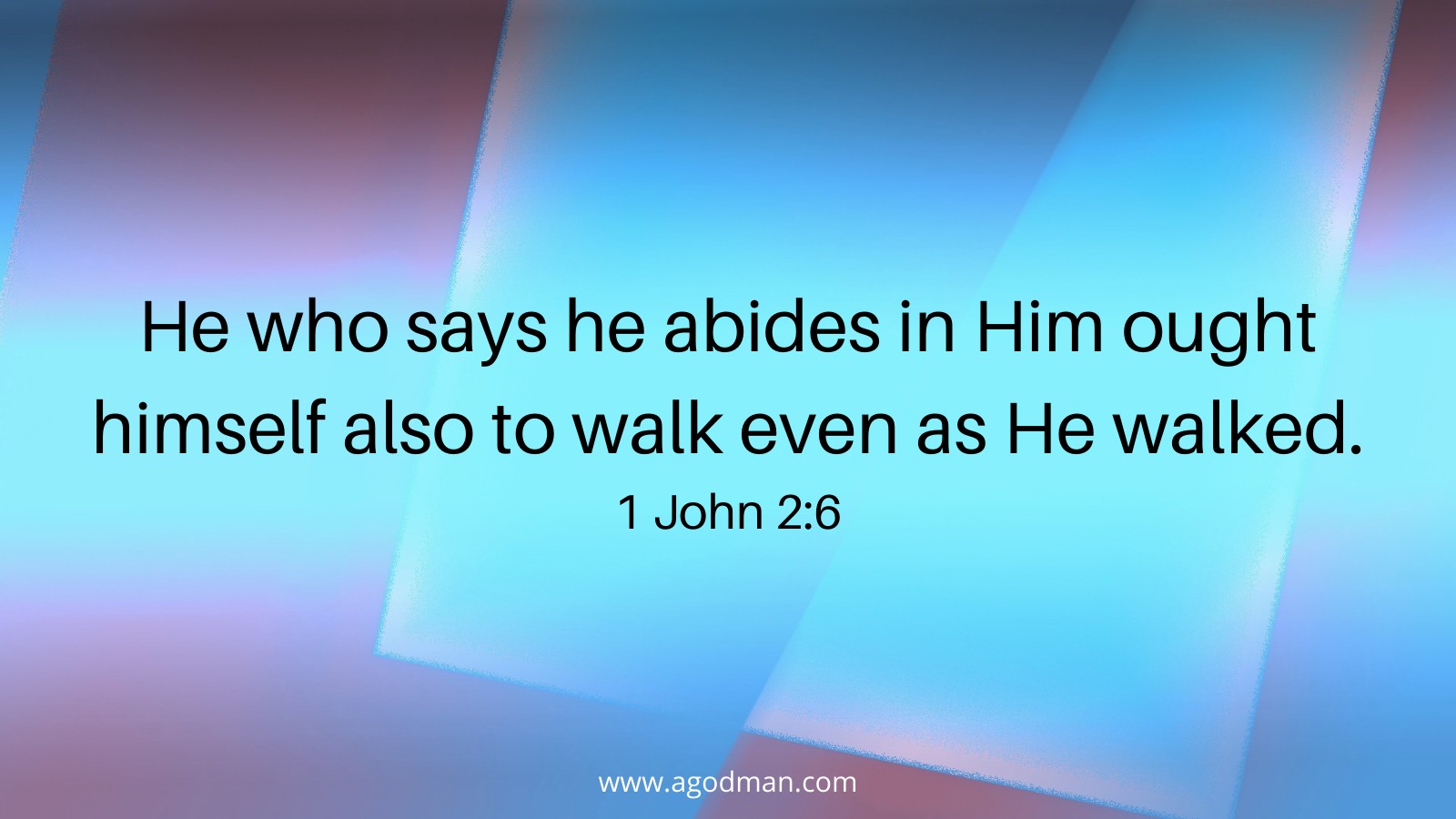 He who says he abides in Him ought himself also to walk even as He walked. 1 John 2:6
