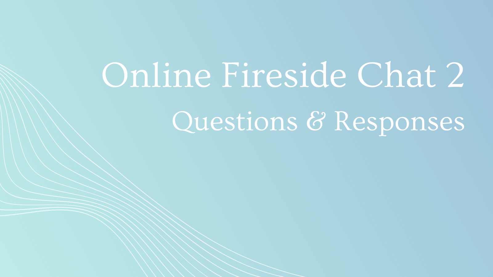 Online Fireside Chat 2 – Questions & Responses