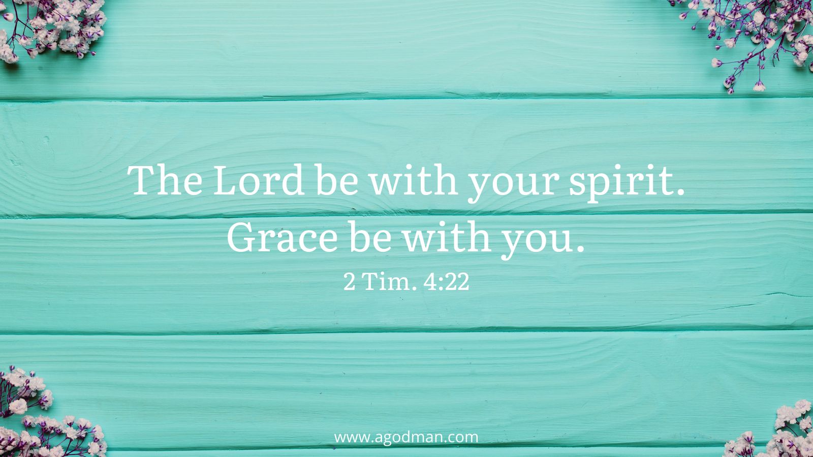 The Lord be with your spirit. Grace be with you. 2 Tim. 4:22