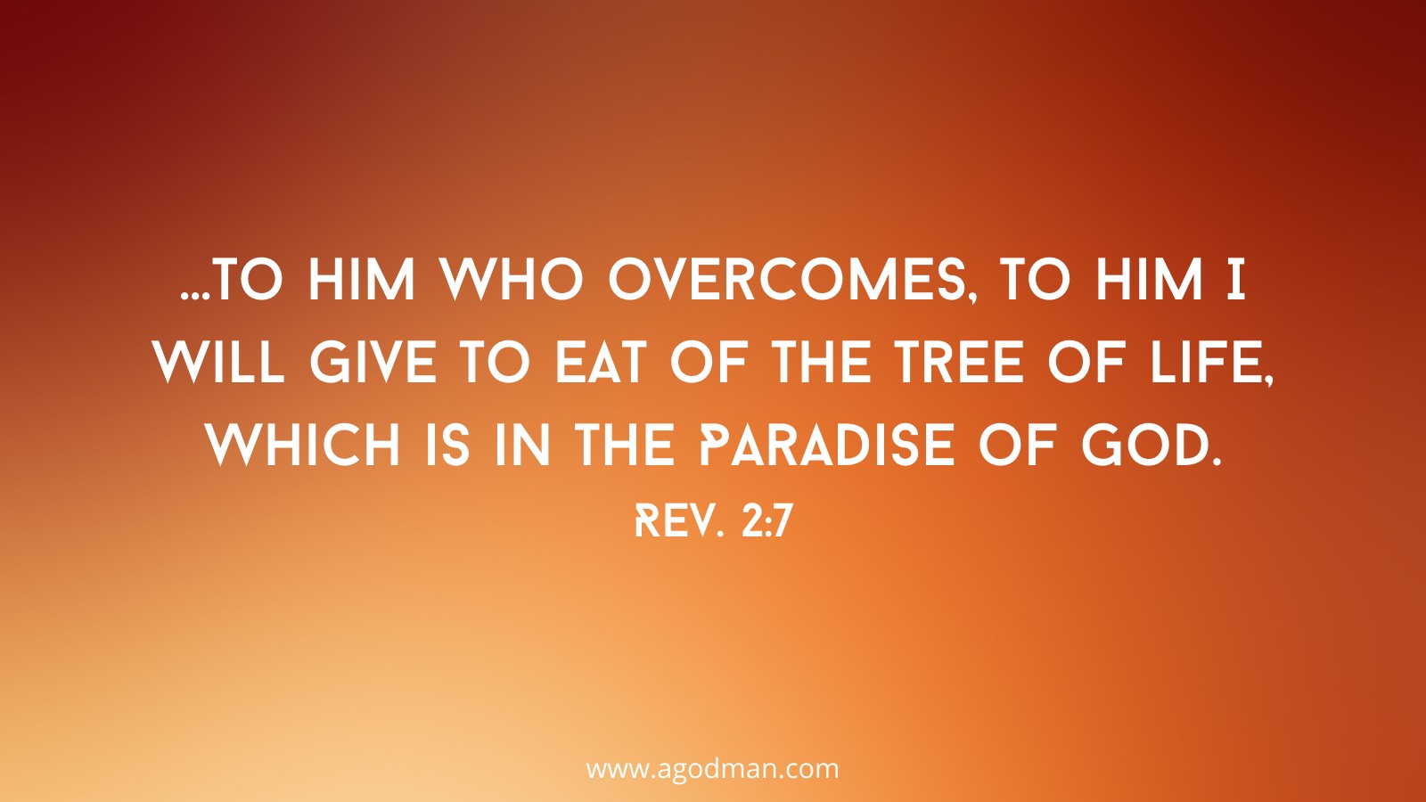 ...To him who overcomes, to him I will give to eat of the tree of life, which is in the Paradise of God. Rev. 2:7