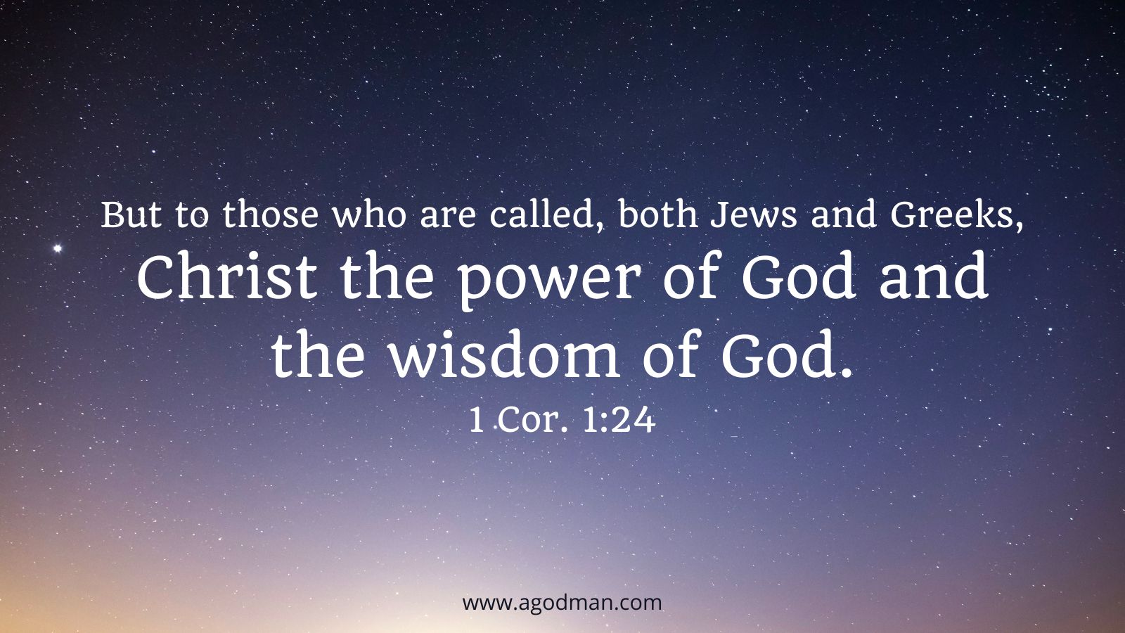 But to those who are called, both Jews and Greeks, Christ the power of God and the wisdom of God. 1 Cor. 1:24