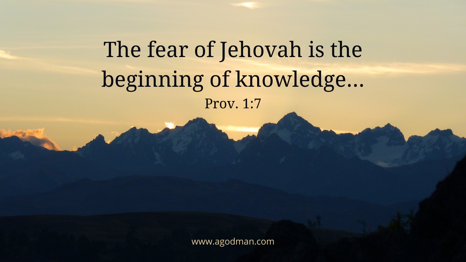 The fear of Jehovah is the beginning of knowledge... Prov. 1:7
