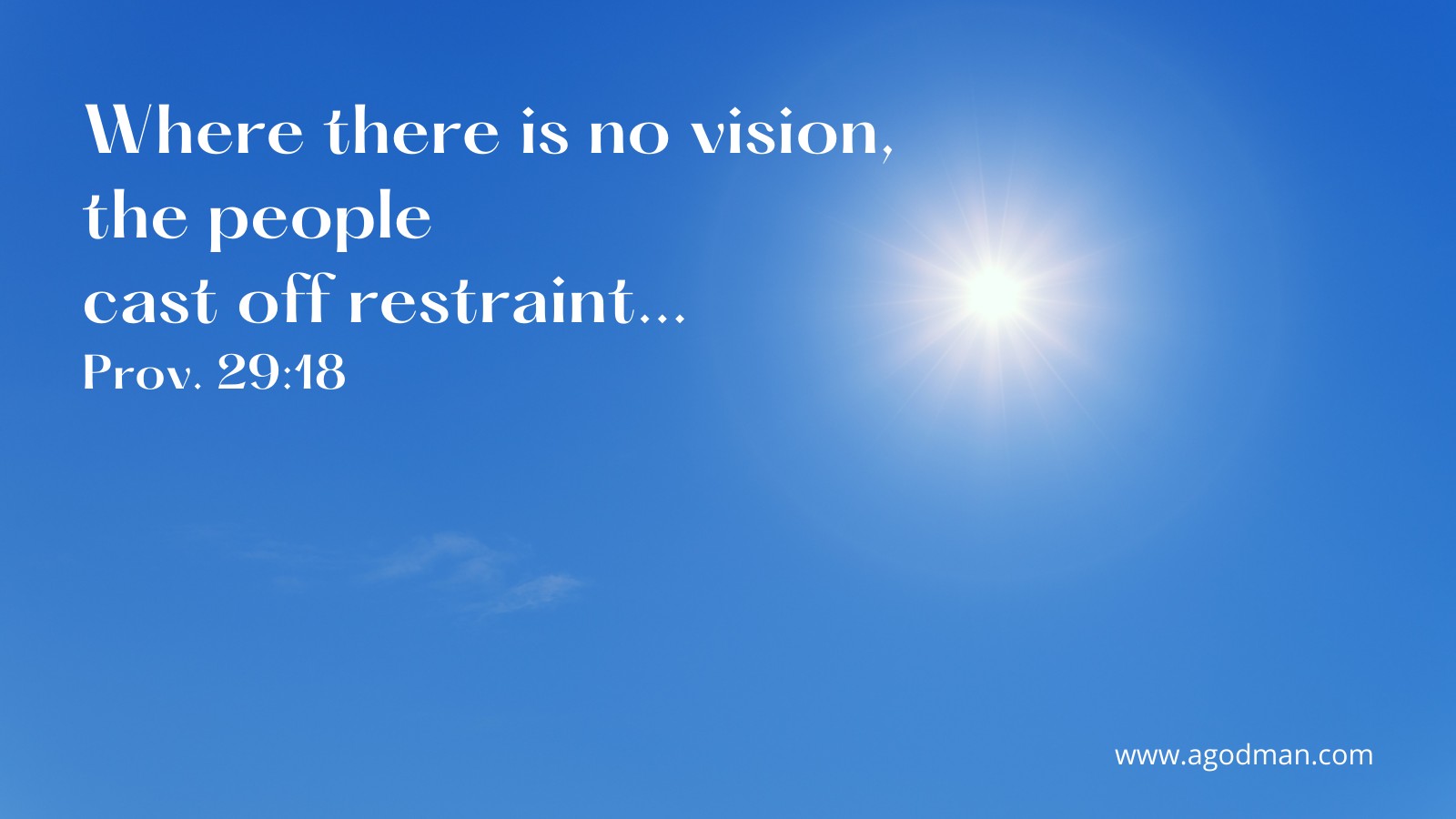 Where there is no vision, the people cast off restraint... Prov. 29:18
