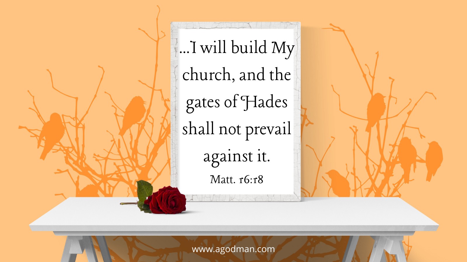 ...I will build My church, and the gates of Hades shall not prevail against it. Matt. 16:18
