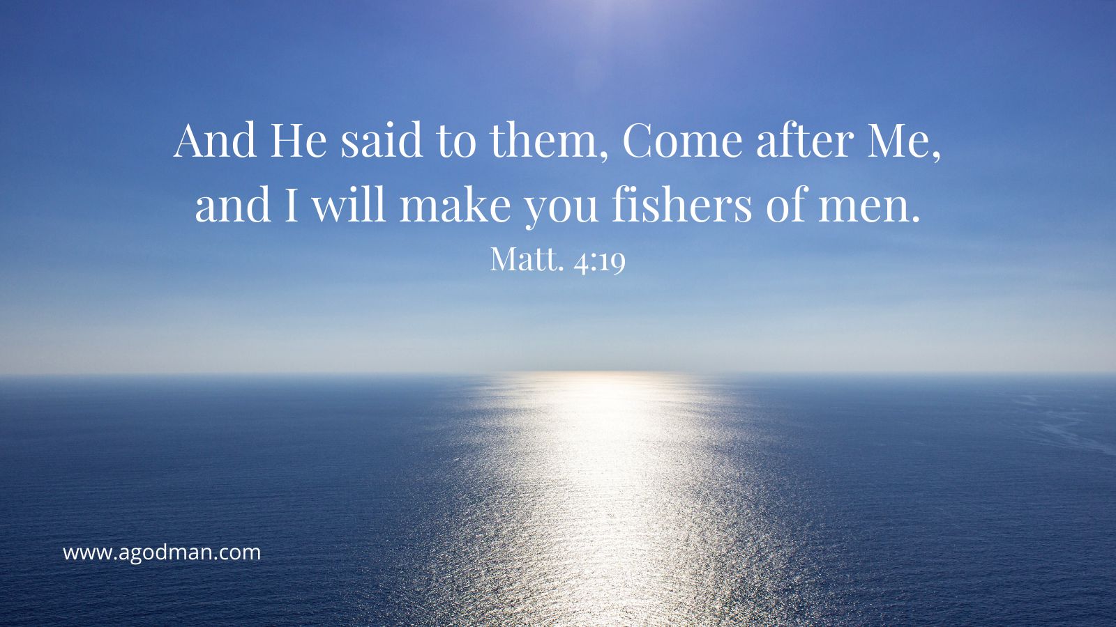 And He said to them, Come after Me, and I will make you fishers of men. Matt. 4:19