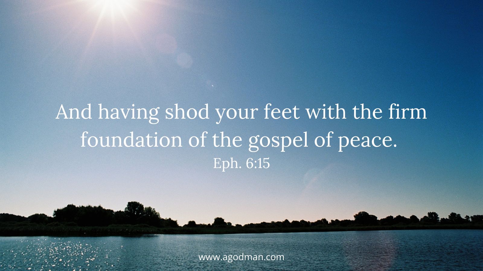 And having shod your feet with the firm foundation of the gospel of peace. Eph. 6:15