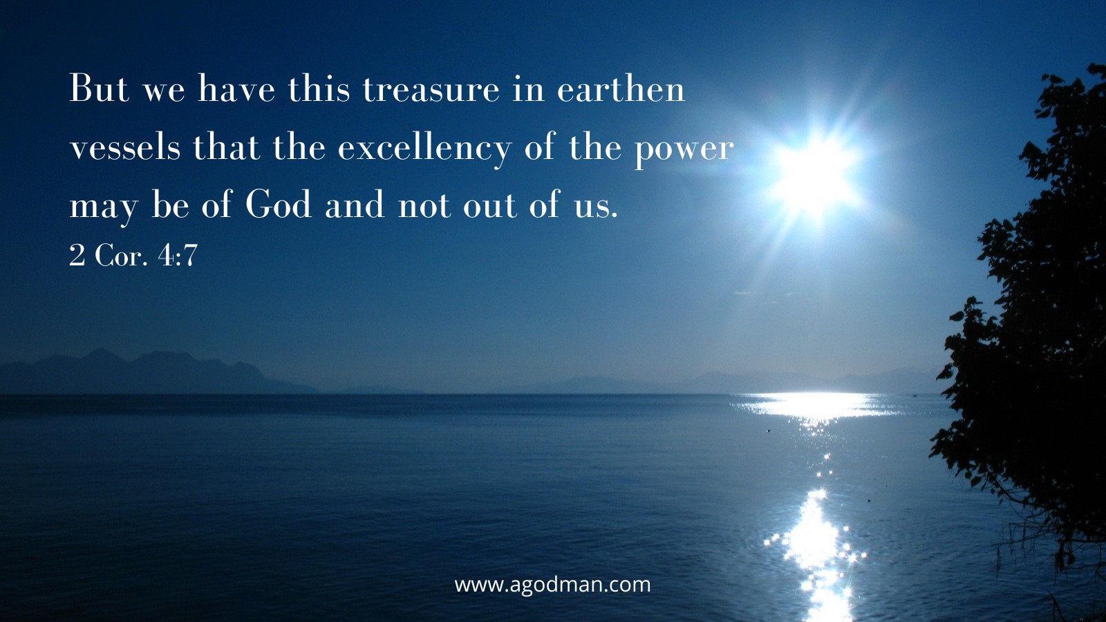 But we have this treasure in earthen vessels that the excellency of the power may be of God and not out of us. 2 Cor. 4:7