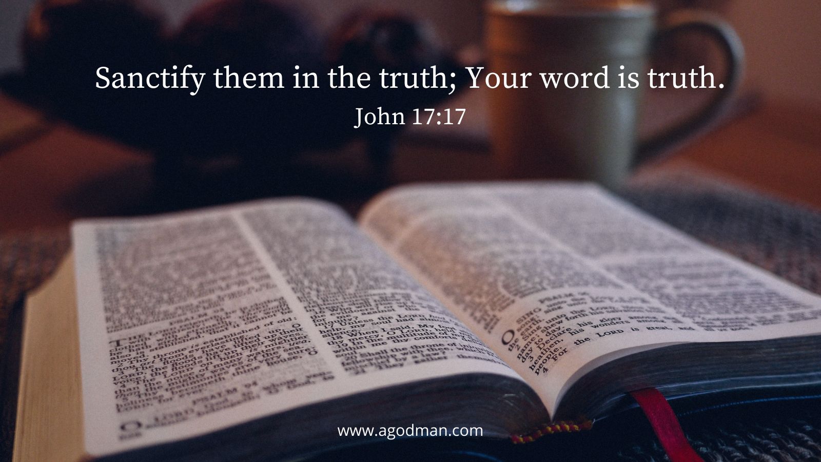 Sanctify them in the truth; Your word is truth. John 17:17