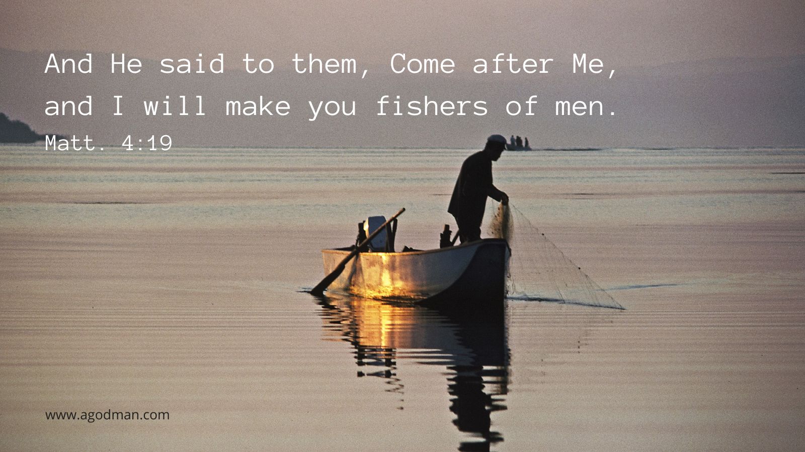 And He said to them, Come after Me, and I will make you fishers of men. Matt. 4:19