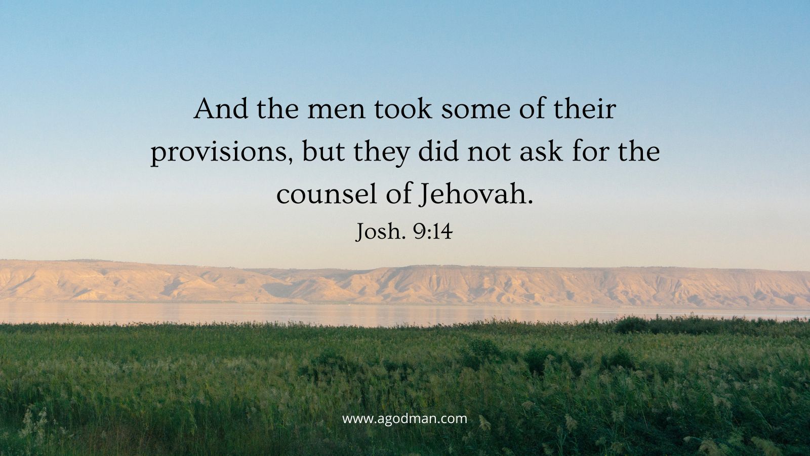 And the men took some of their provisions, but they did not ask for the counsel of Jehovah. Josh. 9:14