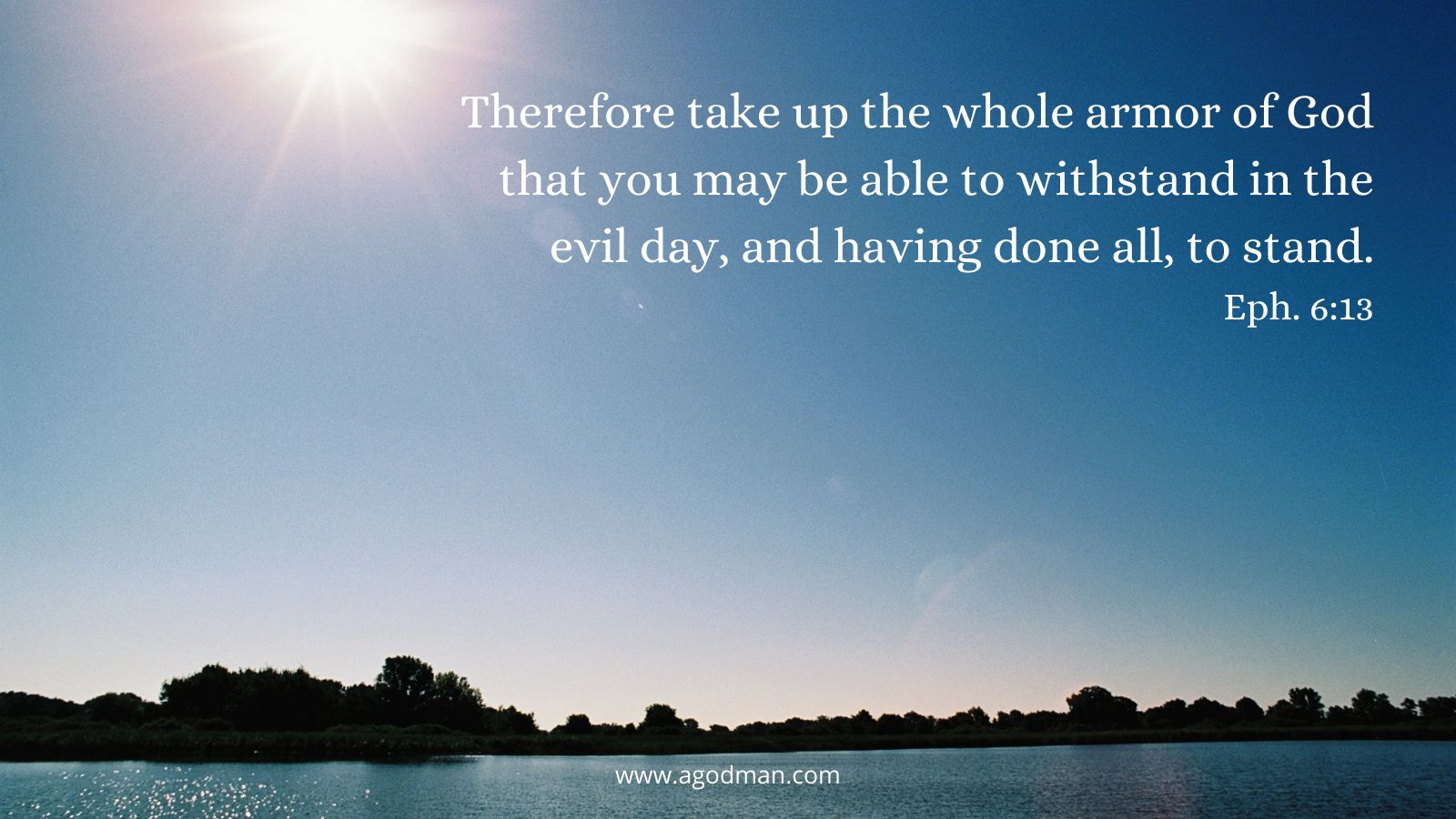 Therefore take up the whole armor of God that you may be able to withstand in the evil day, and having done all, to stand. Eph. 6:13