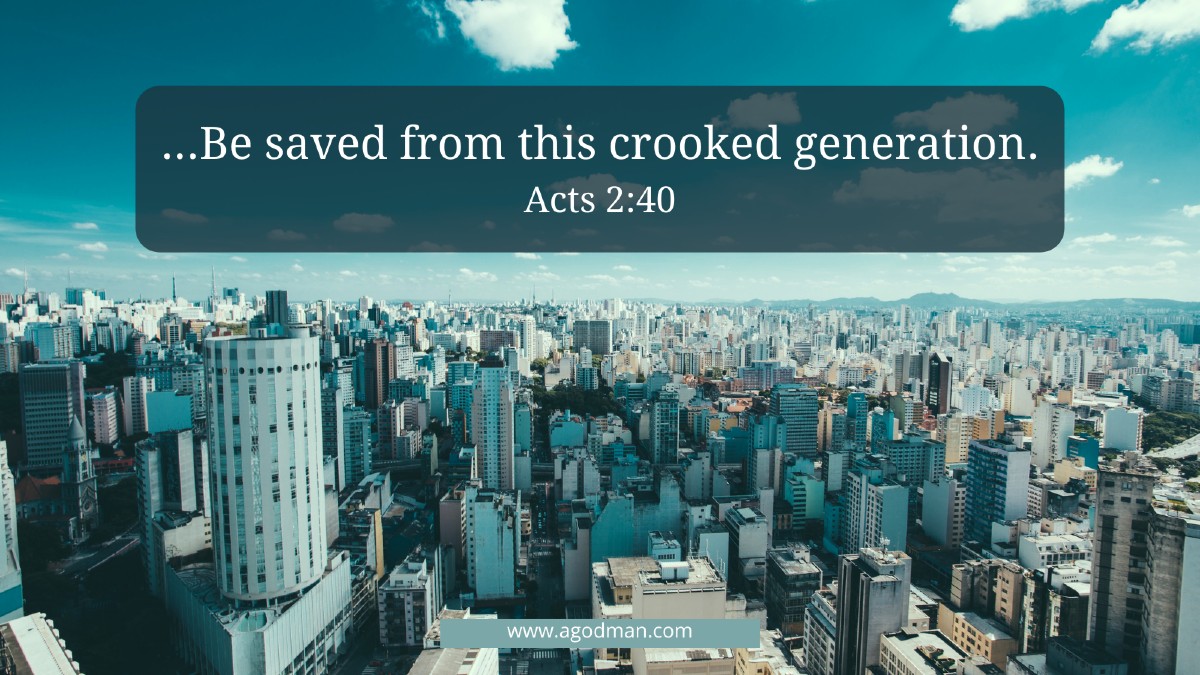 ...Be saved from this crooked generation. Acts 2:40