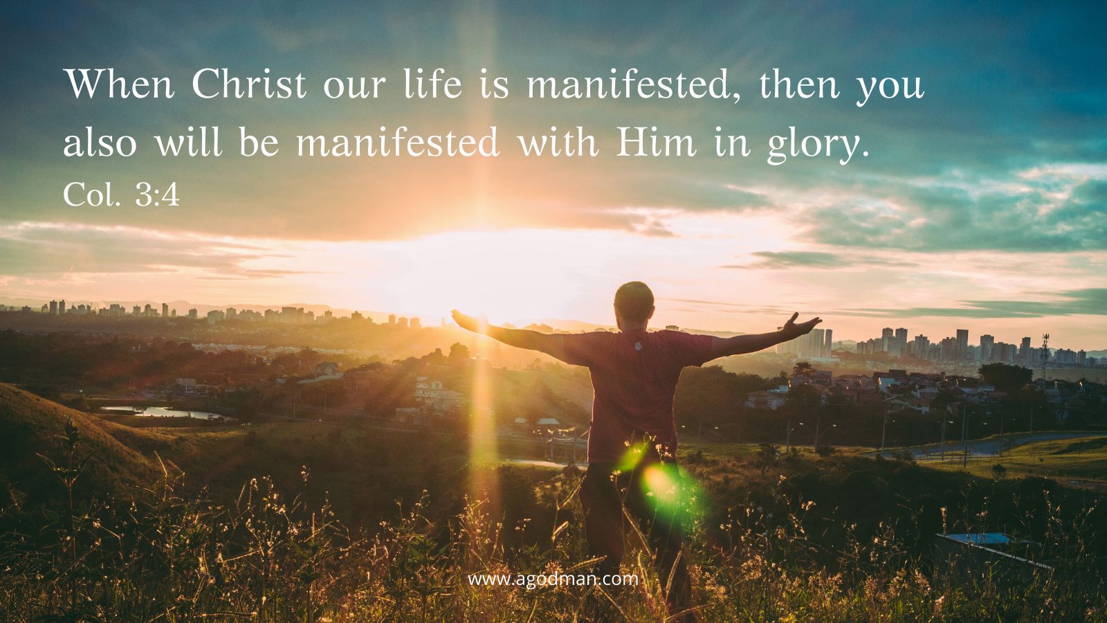 When Christ our life is manifested, then you also will be manifested with Him in glory. Col. 3:4