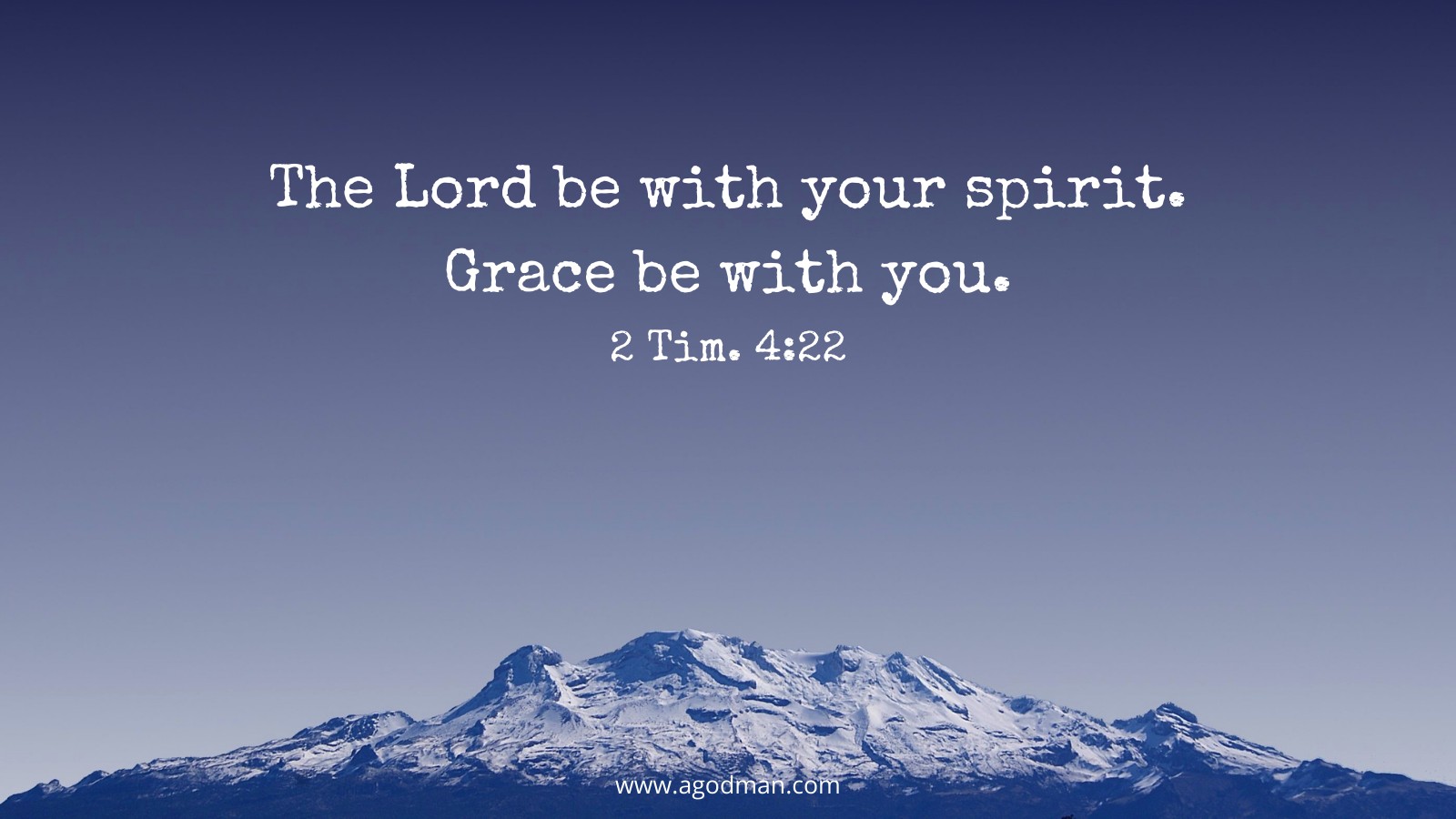 The Lord be with your spirit. Grace be with you. 2 Tim. 4:22
