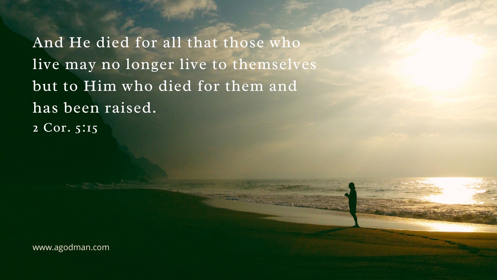 And He died for all that those who live may no longer live to themselves but to Him who died for them and has been raised. 2 Cor. 5:15