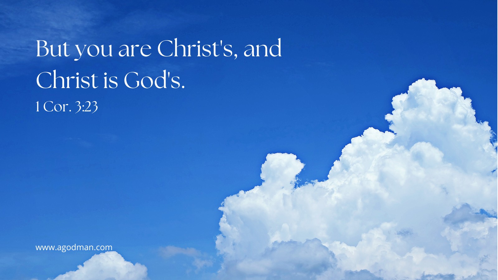 But you are Christ's, and Christ is God's. 1 Cor. 3:23