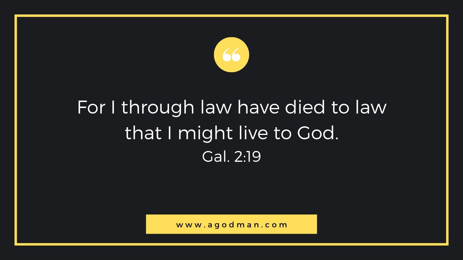 For I through law have died to law that I might live to God. Gal. 2:19